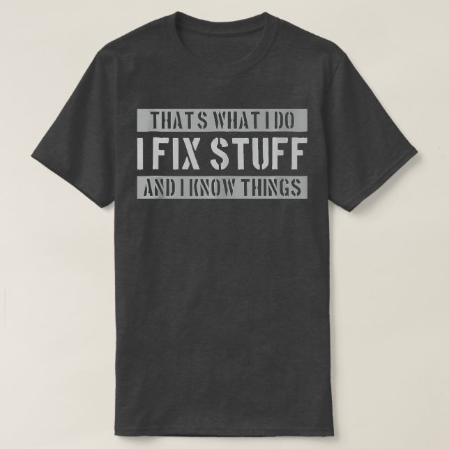 That's What I Do I Fix Stuff And I Know Things Fix T-Shirt (Design Front)