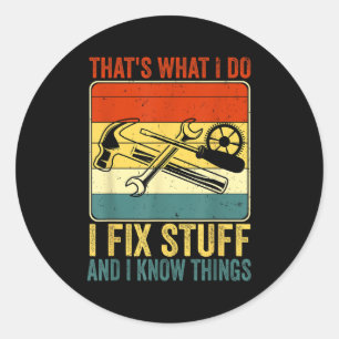 That's What I Do I Fix Stuff And I Know Things Fun Classic Round Sticker