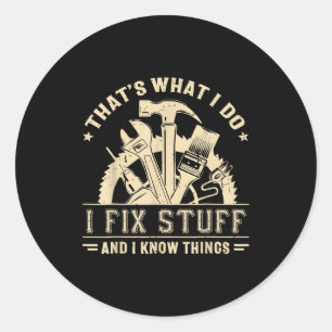 That's What I Do I Fix Stuff And I Know Things Fun Classic Round Sticker