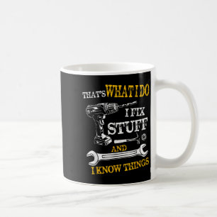 That's What I Do I Fix Stuff And I Know Things Fun Coffee Mug