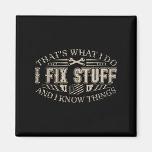 That's What I Do I Fix Stuff And I Know Things Fun Magnet