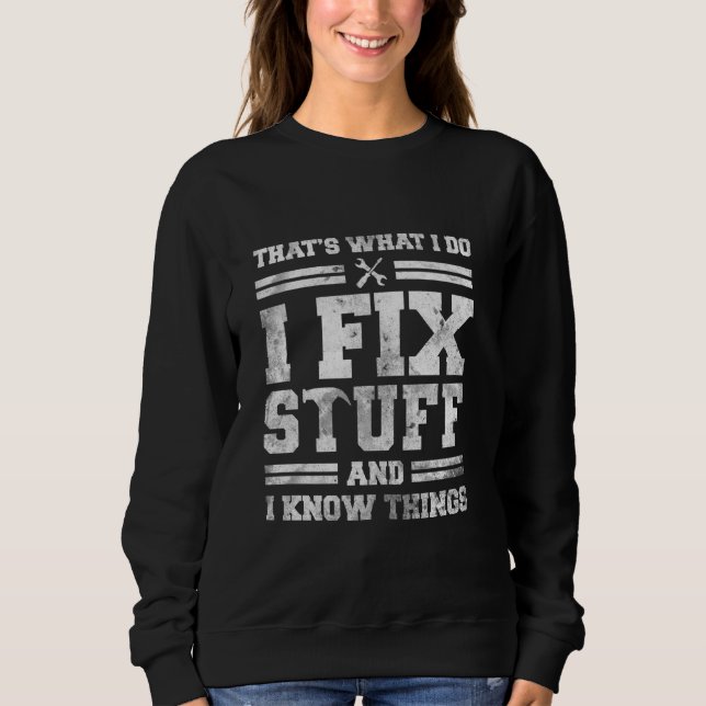 That's What I Do I Fix Stuff And I Know Things Fun Sweatshirt (Front)