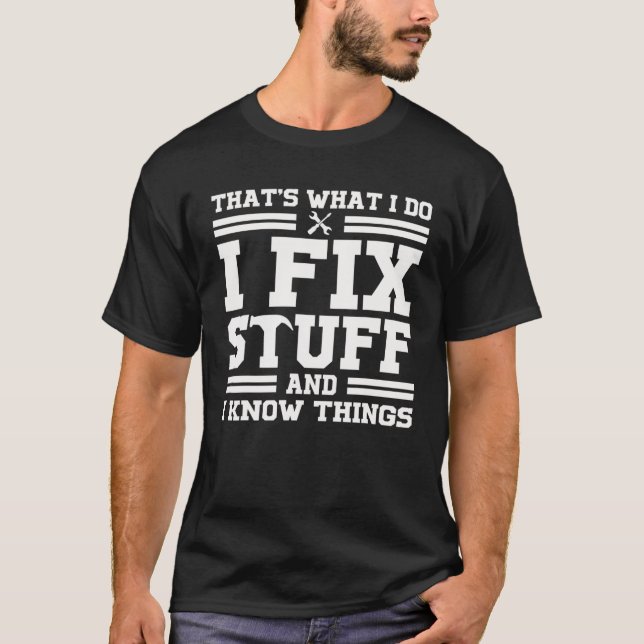 That's What I Do I Fix Stuff And I Know Things Fun T-Shirt (Front)