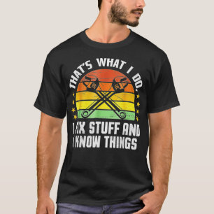 That's What I Do I Fix Stuff And I Know Things Fun T-Shirt