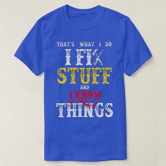 That's What I Do I Fix Stuff And I Know Things Fun T-Shirt (Design Front)