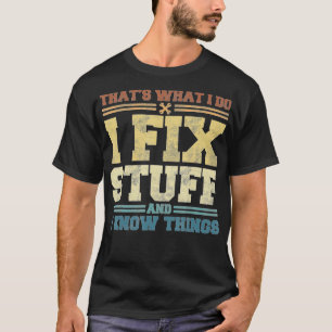 That's What I Do I Fix Stuff And I Know Things Fun T-Shirt