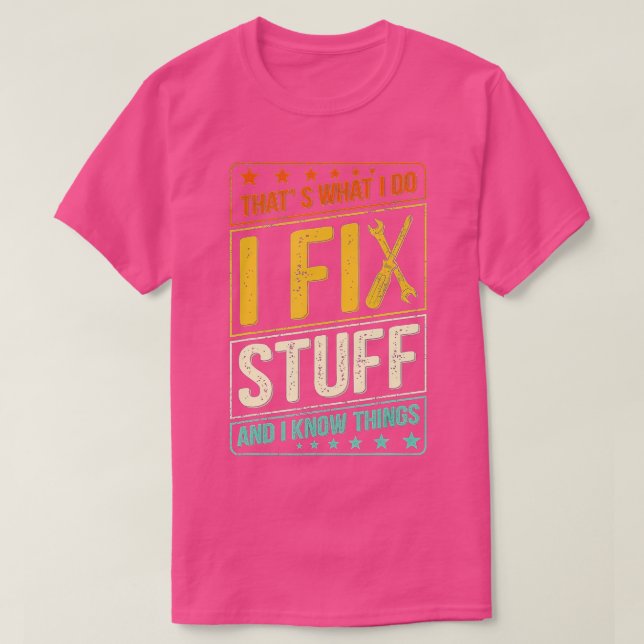That's What I Do I Fix Stuff And I Know Things Fun T-Shirt (Design Front)