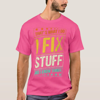 That's What I Do I Fix Stuff And I Know Things Fun T-Shirt
