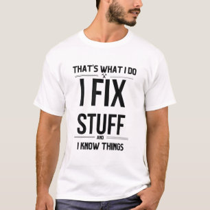 That's What I Do I Fix Stuff And I Know Things Fun T-Shirt