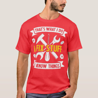 That's What I Do I Fix Stuff And I Know Things Fun T-Shirt