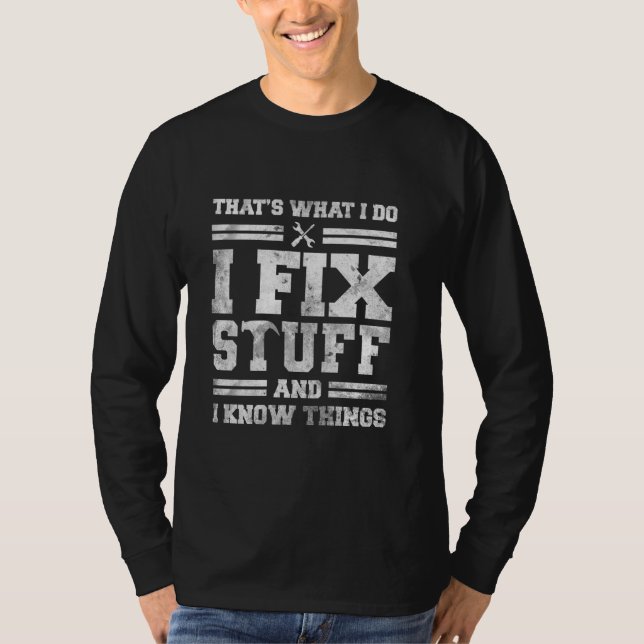 That's What I Do I Fix Stuff And I Know Things Fun T-Shirt (Front)