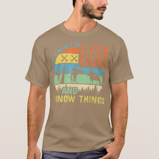 That's What I Do I Fix Stuff And I Know Things Fun T-Shirt