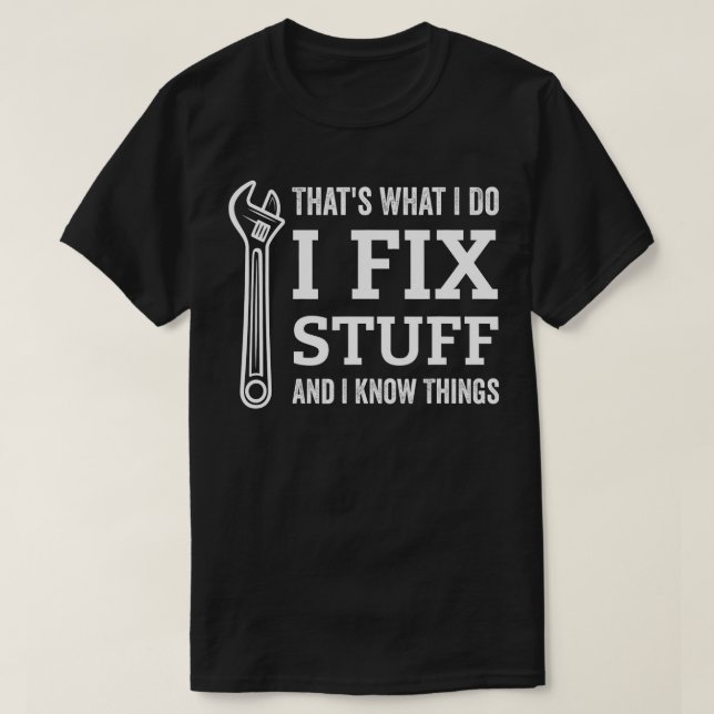 That's What I Do I Fix Stuff And I Know Things Fun T-Shirt (Design Front)