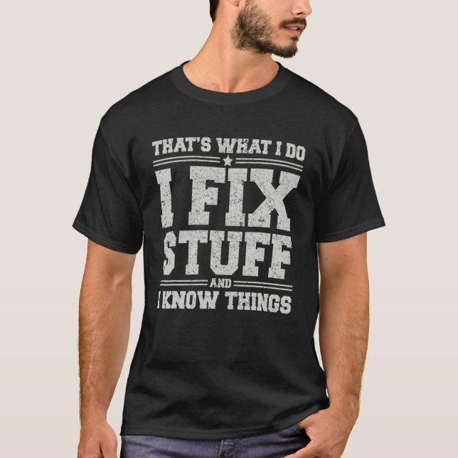 That's What I Do I Fix Stuff And I Know Things Fun T-Shirt (Front)