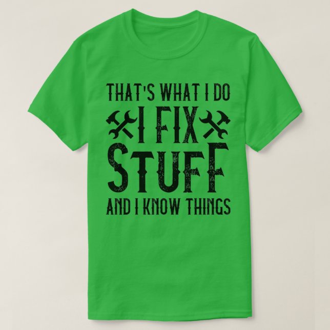 That's What I Do I Fix Stuff And I Know Things Fun T-Shirt (Design Front)