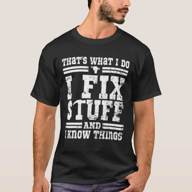 That's What I Do I Fix Stuff And I Know Things Fun T-Shirt (Front)