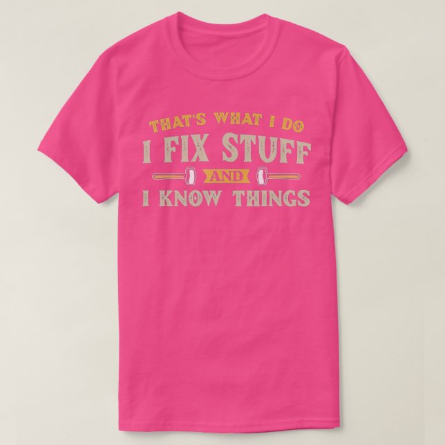 Thats What I Do I Fix Stuff And I Know Things Funn T-Shirt (Design Front)