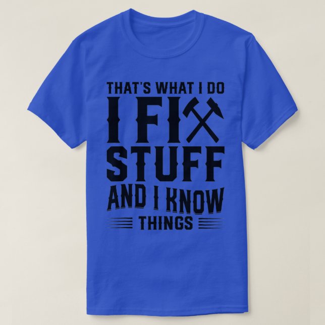 Thats What I Do I Fix Stuff And I Know Things Funn T-Shirt (Design Front)