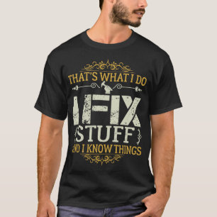 Thats What I Do I Fix Stuff And I Know Things Funn T-Shirt