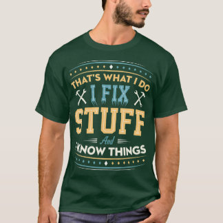Thats What I Do I Fix Stuff And I Know Things Funn T-Shirt