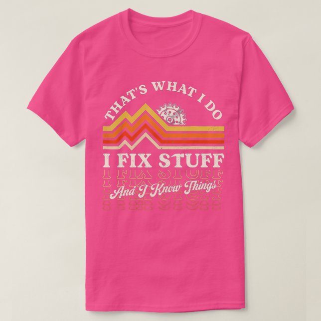 Thats What I Do I Fix Stuff And I Know Things Funn T-Shirt (Design Front)