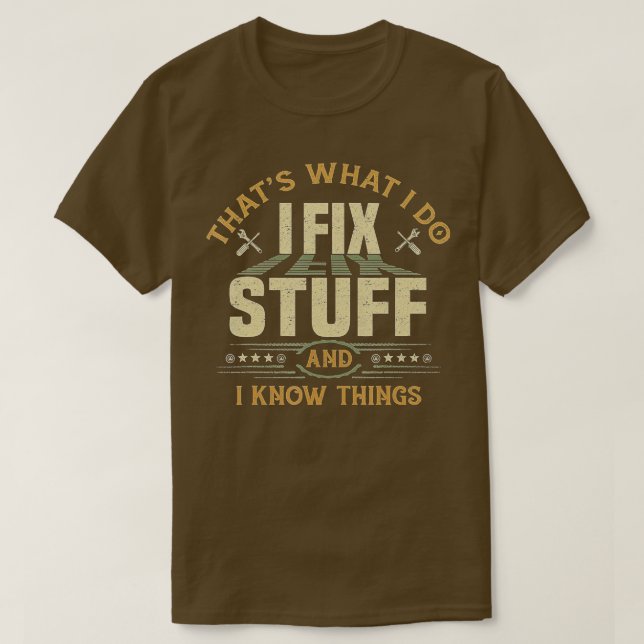 Thats What I Do I Fix Stuff And I Know Things Funn T-Shirt (Design Front)