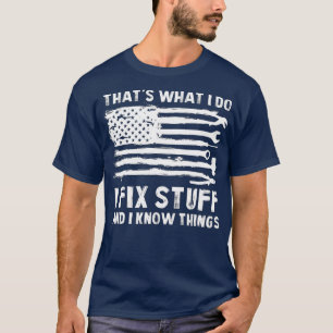 Thats What I Do I Fix Stuff And I Know Things Funn T-Shirt
