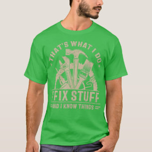 Thats What I Do I Fix Stuff And I Know Things Funn T-Shirt