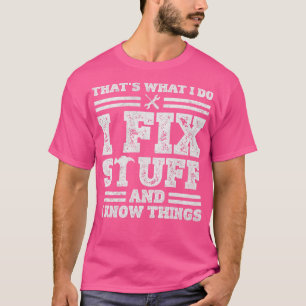Thats What I Do I Fix Stuff And I Know Things Funn T-Shirt