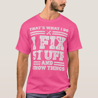Thats What I Do I Fix Stuff And I Know Things Funn T-Shirt