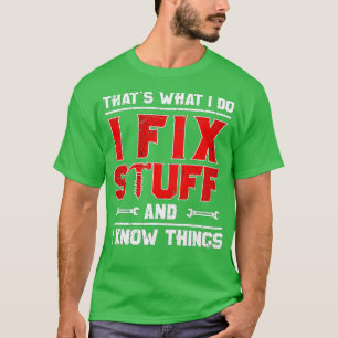 Thats What I Do I Fix Stuff And I Know Things Funn T-Shirt