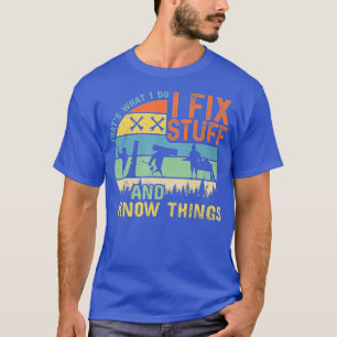 Thats What I Do I Fix Stuff And I Know Things Funn T-Shirt