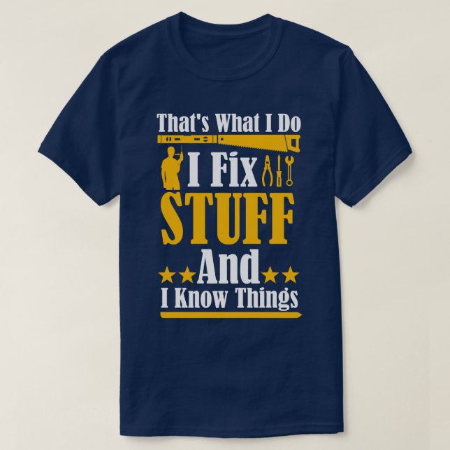 Thats What I Do I Fix Stuff And I Know Things Funn T-Shirt (Design Front)