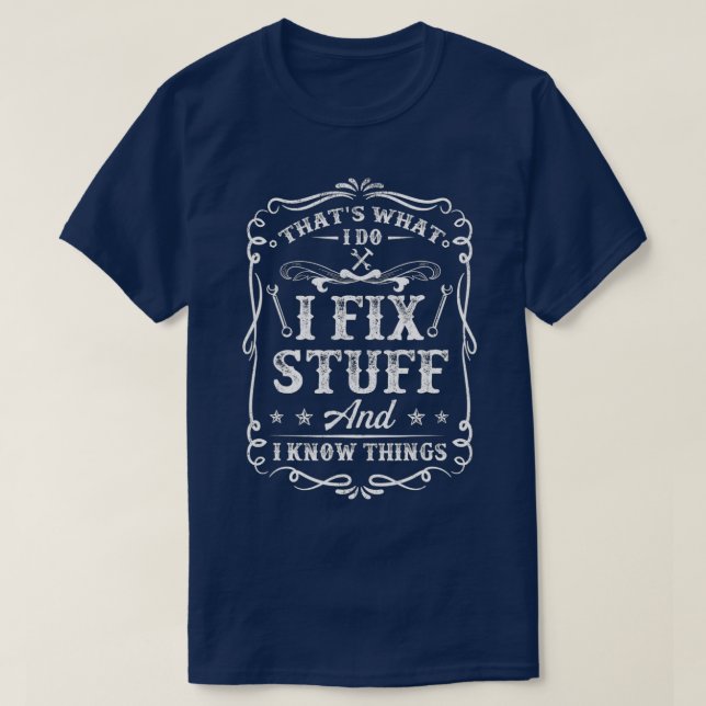 Thats What I Do I Fix Stuff And I Know Things Funn T-Shirt (Design Front)