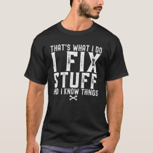 That's What I Do I Fix Stuff And I Know Things Hum T-Shirt