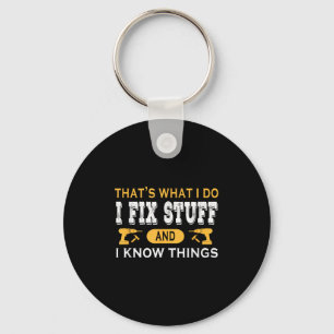 That's What I Do I Fix Stuff And I Know Things Key Ring