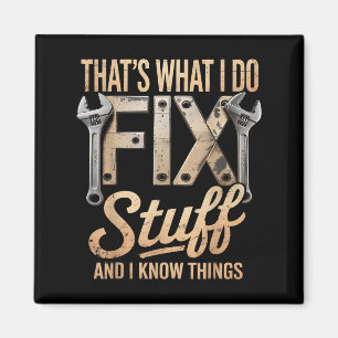 That's What I Do I Fix Stuff And I Know Things Magnet
