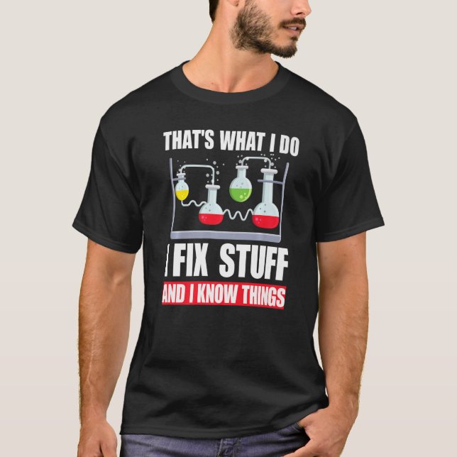 That's What I Do I Fix Stuff And I Know Things  Me T-Shirt (Front)