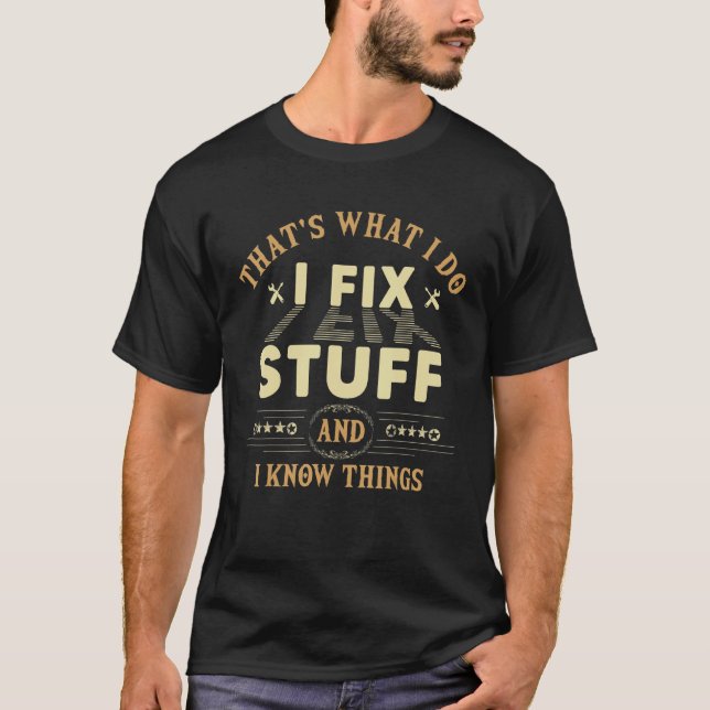 That's What I Do I Fix Stuff And I Know Things Mec T-Shirt (Front)