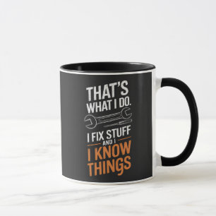 That's What I Do I Fix Stuff And I Know Things Mug
