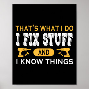 That's What I Do I Fix Stuff And I Know Things  Poster