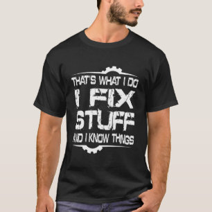 That's What I Do I Fix Stuff And I Know Things  Qu T-Shirt