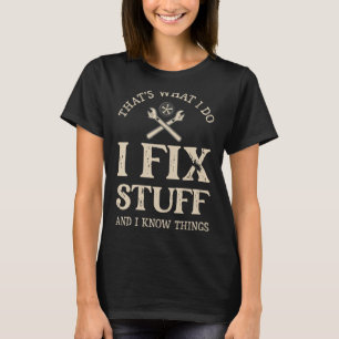 That's What I Do I Fix Stuff And I Know Things S T-Shirt