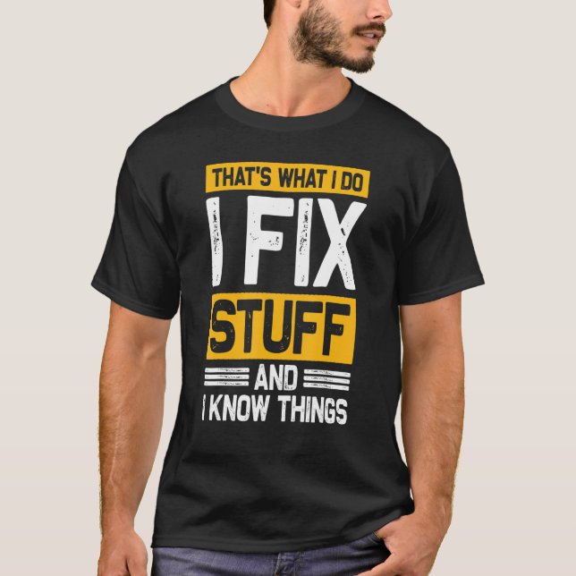 That's What I Do I Fix Stuff And I Know Things   S T-Shirt (Front)