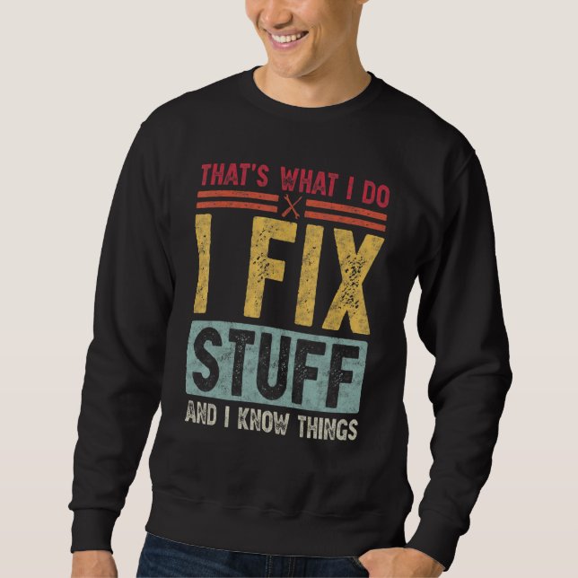 That's What I Do I Fix Stuff And I Know Things  Sa Sweatshirt (Front)