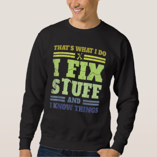 That's What I Do I Fix Stuff And I Know Things Sa Sweatshirt