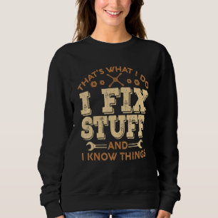 That's What I Do I Fix Stuff And I Know Things Sa Sweatshirt