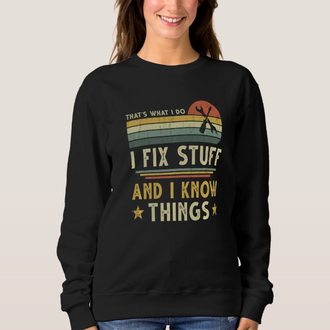 That's What I Do I Fix Stuff And I Know Things  Sa Sweatshirt (Front)