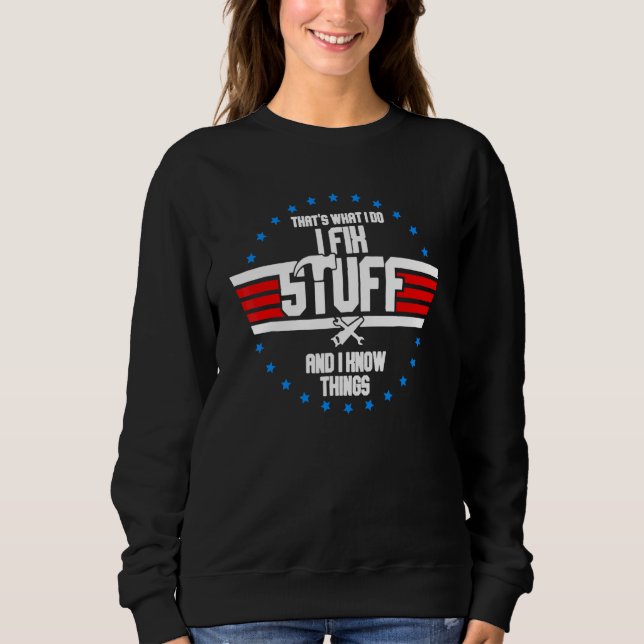 That's What I Do I Fix Stuff And I Know Things  Sa Sweatshirt (Front)