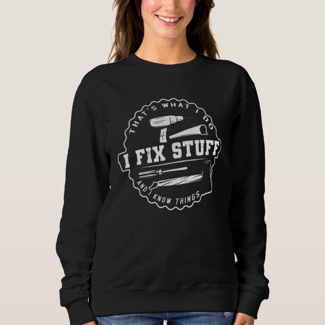 That's What I Do I Fix Stuff And I Know Things  Sa Sweatshirt (Front)